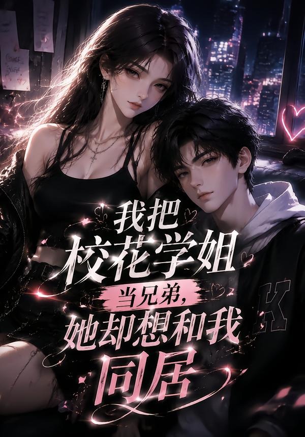 我把校花学姐当兄弟，她却想和我同居(全集)