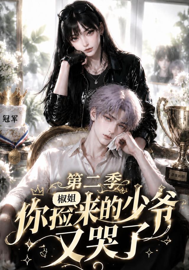 椒姐,你捡来的少爷又哭了第二季(全集)